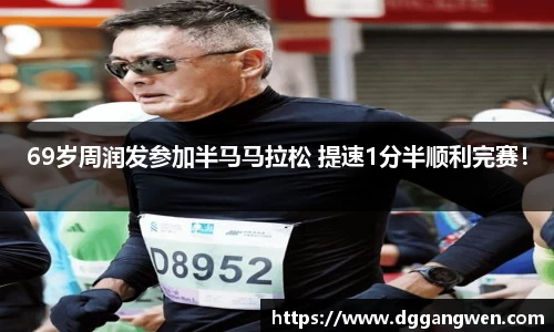 热博69岁周润发参加半马马拉松 提速1分半顺利完赛！