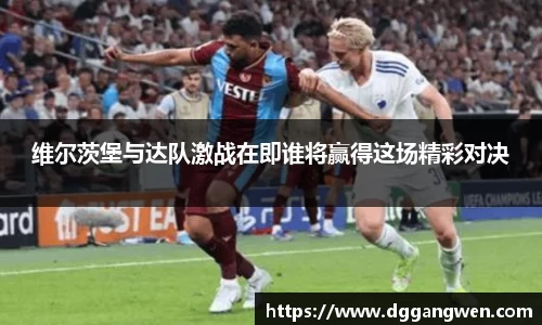 热博维尔茨堡与达队激战在即谁将赢得这场精彩对决